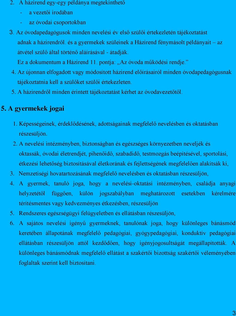 Az újonnan elfogadott vagy módosított házirend előírásairól minden óvodapedagógusnak tájékoztatnia kell a szülőket szülői értekezleten. 5.