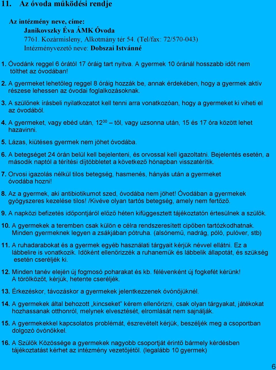 A gyermeket lehetőleg reggel 8 óráig hozzák be, annak érdekében, hogy a gyermek aktív részese lehessen az óvodai foglalkozásoknak. 3.