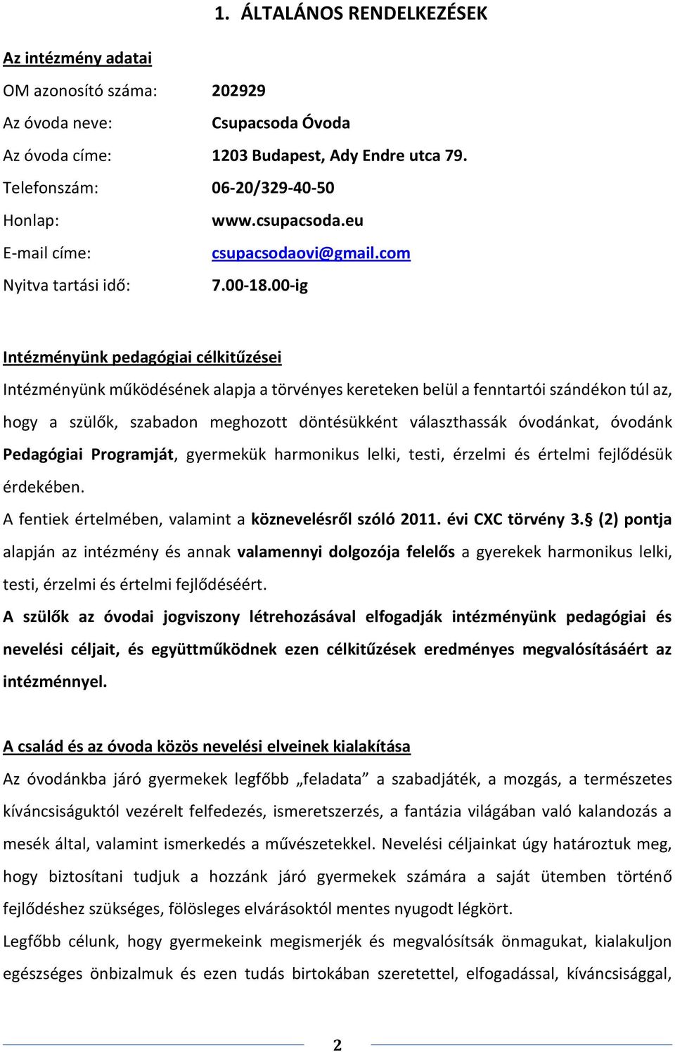 00-ig Intézményünk pedagógiai célkitűzései Intézményünk működésének alapja a törvényes kereteken belül a fenntartói szándékon túl az, hogy a szülők, szabadon meghozott döntésükként választhassák