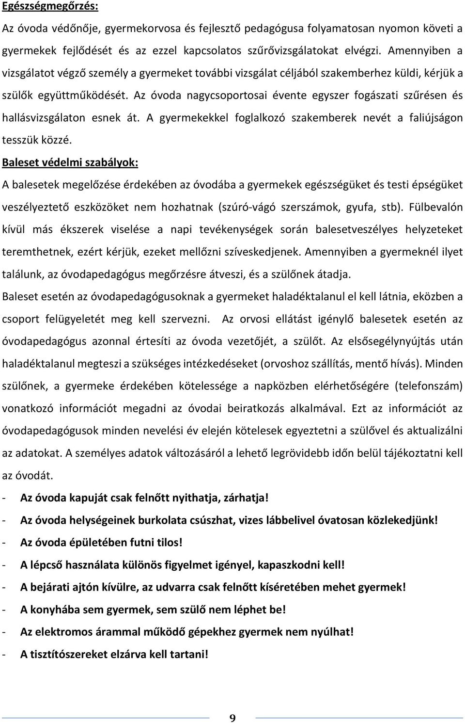 Az óvoda nagycsoportosai évente egyszer fogászati szűrésen és hallásvizsgálaton esnek át. A gyermekekkel foglalkozó szakemberek nevét a faliújságon tesszük közzé.