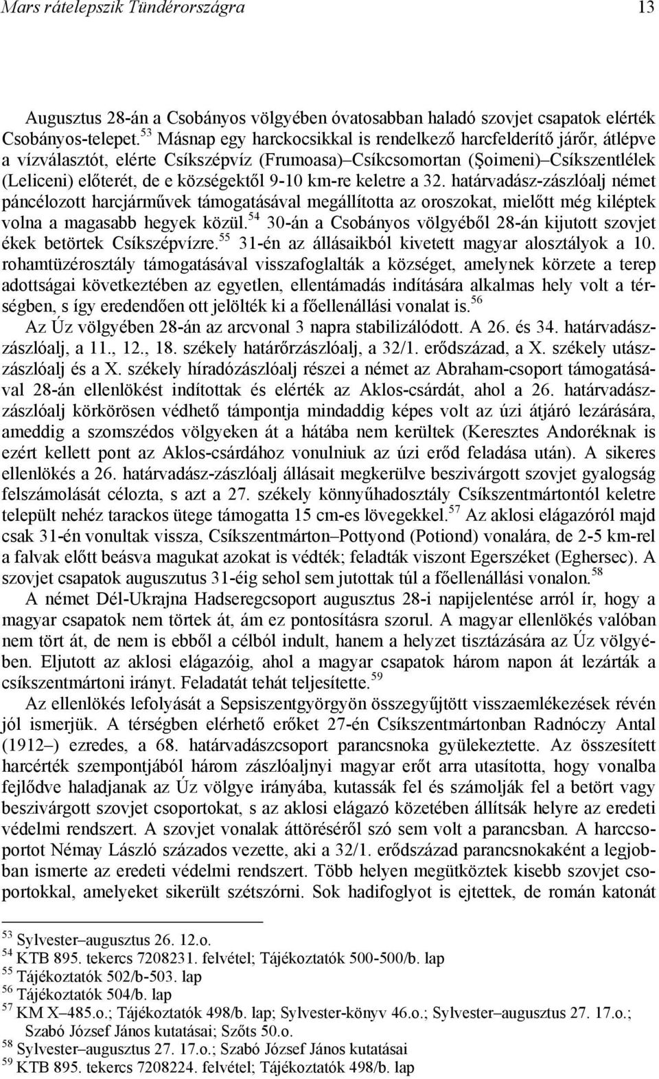 km-re keletre a 32. határvadász-zászlóalj német páncélozott harcjárművek támogatásával megállította az oroszokat, mielőtt még kiléptek volna a magasabb hegyek közül.