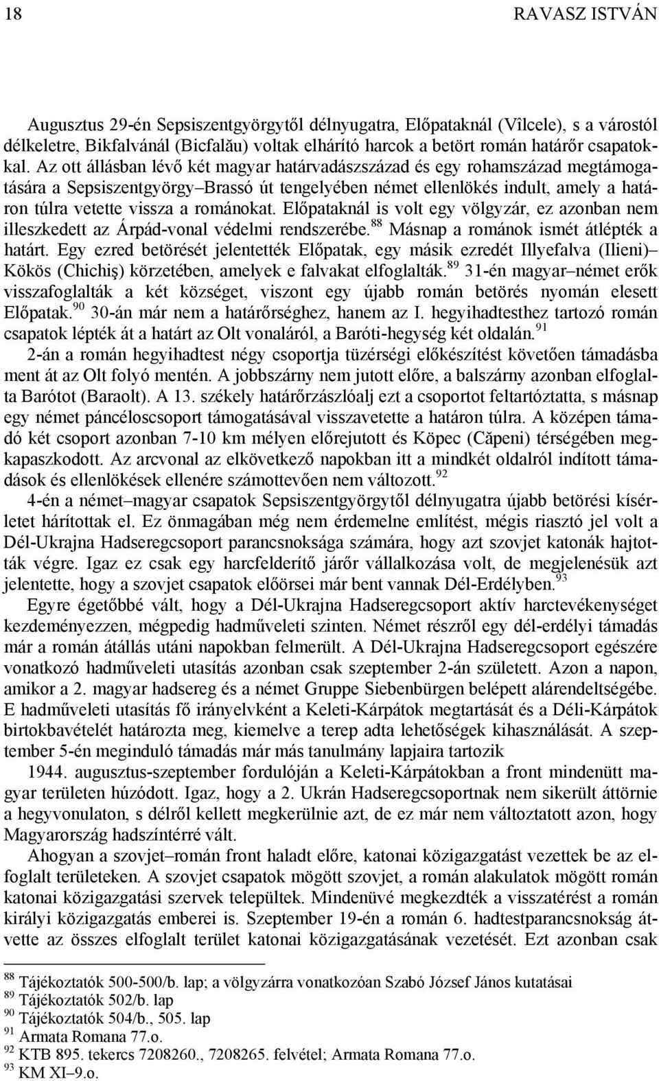 Előpataknál is volt egy völgyzár, ez azonban nem illeszkedett az Árpád-vonal védelmi rendszerébe. 88 Másnap a románok ismét átlépték a határt.