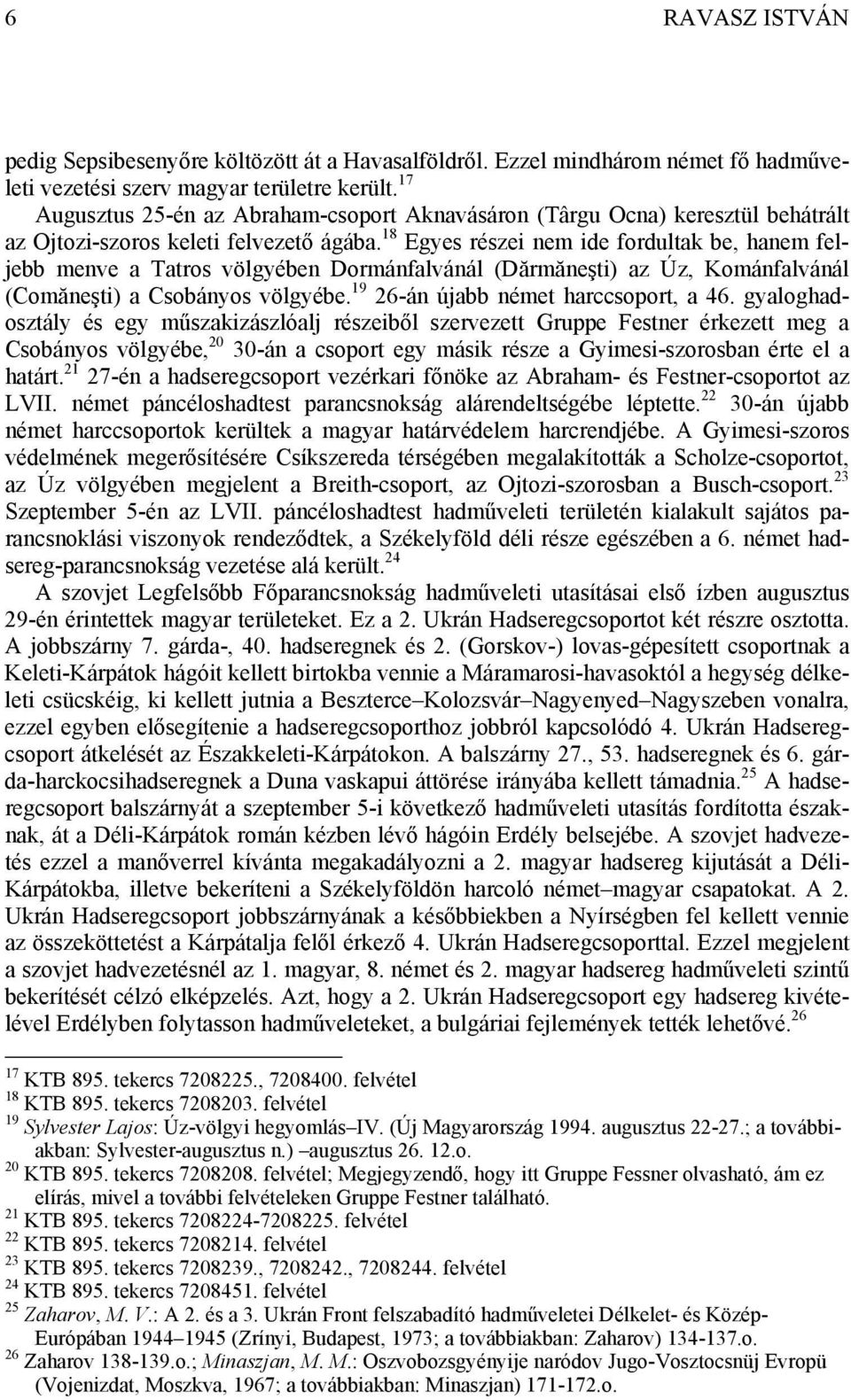 18 Egyes részei nem ide fordultak be, hanem feljebb menve a Tatros völgyében Dormánfalvánál (Dărmăneşti) az Úz, Kománfalvánál (Comăneşti) a Csobányos völgyébe. 19 26-án újabb német harccsoport, a 46.