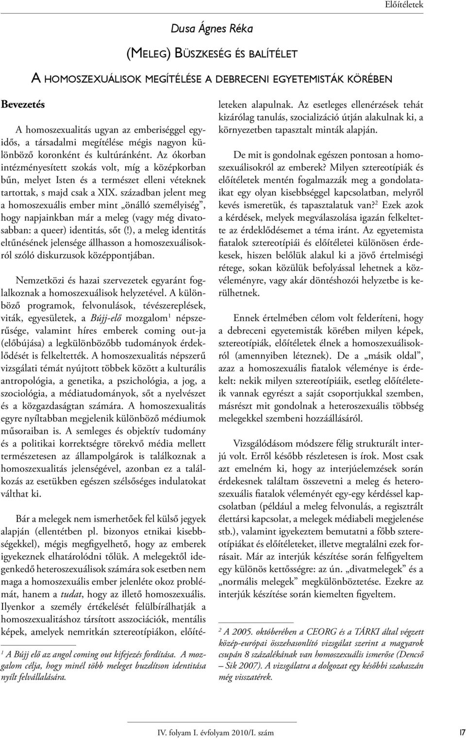 században jelent meg a homoszexuális ember mint önálló személyiség, hogy napjainkban már a meleg (vagy még divatosabban: a queer) identitás, sőt (!