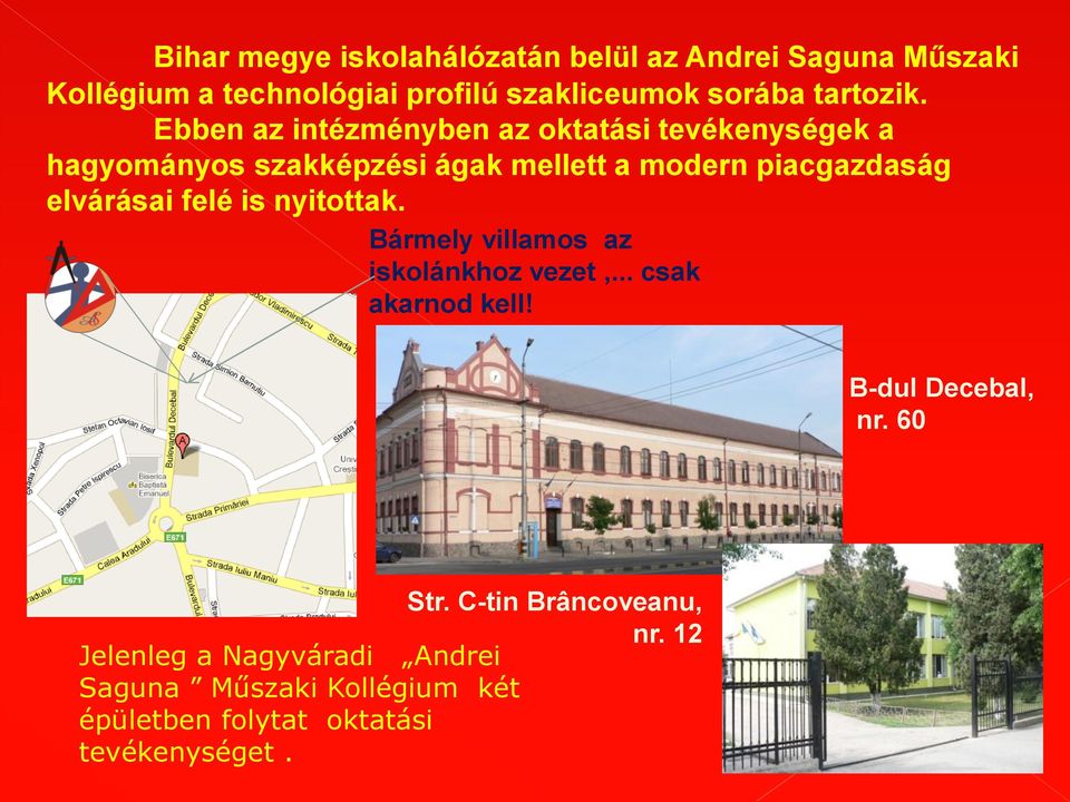 Ebben az intézményben az oktatási tevékenységek a hagyományos szakképzési ágak mellett a modern piacgazdaság elvárásai