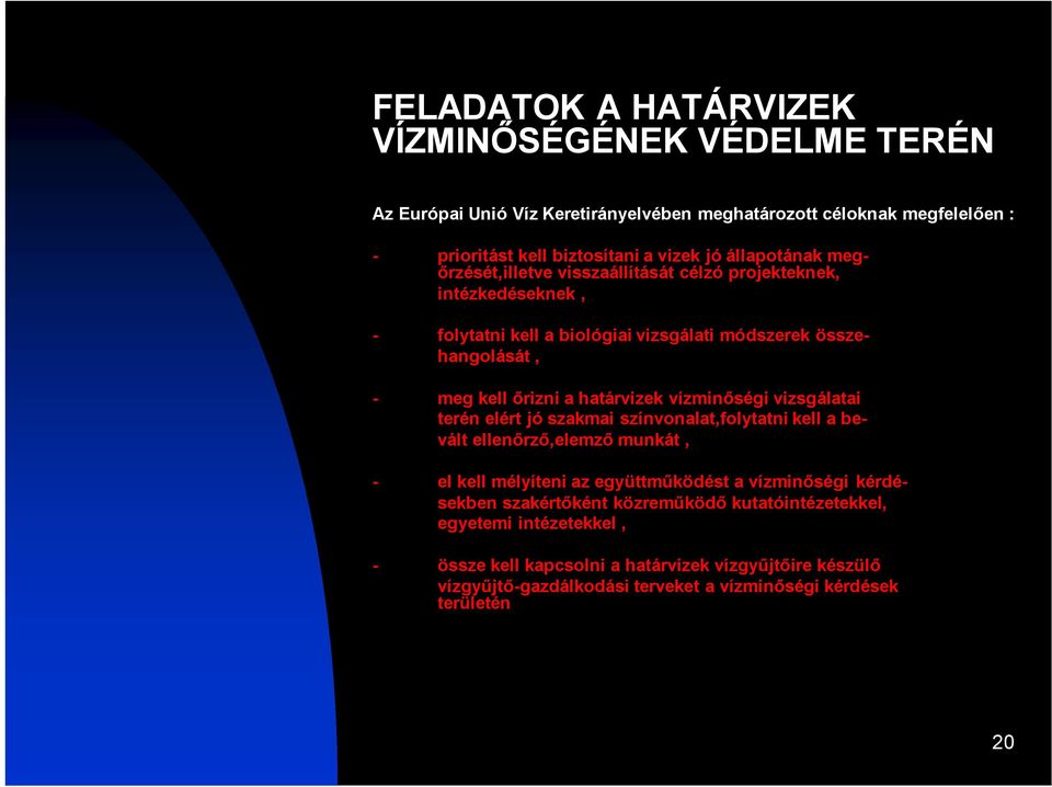 határvizek vízminőségi vizsgálatai terén elért jó szakmai színvonalat,folytatni kell a bevált ellenőrző,elemző munkát, - el kell mélyíteni az együttműködést a vízminőségi