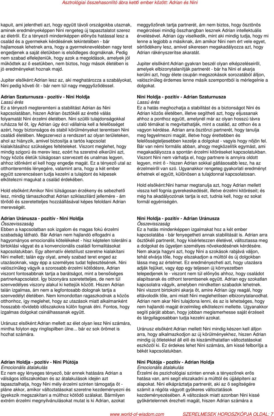 Adrian úgy viselkedik, mint aki mindig tudja, hogy mi család és a gyermekek kérdésének tekintetében - bár lenne a legjobb a másiknak, ám amikor Nini nem ért vele egyet, hajlamosak lehetnek arra, hogy