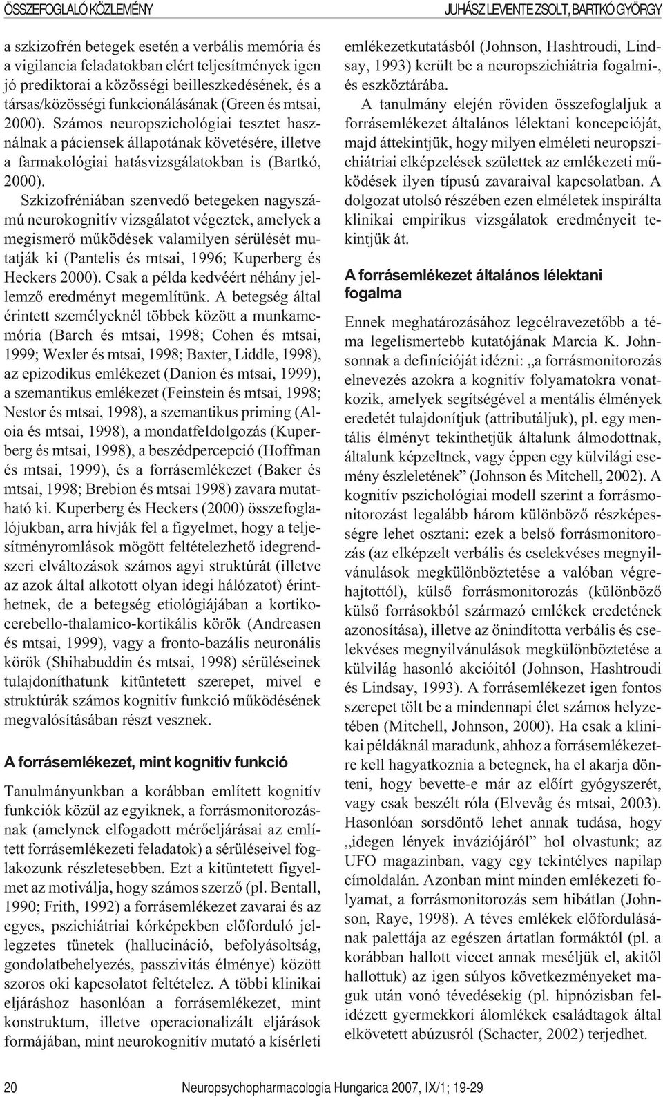 Szkizofréniában szenvedõ betegeken nagyszámú neurokognitív vizsgálatot végeztek, amelyek a megismerõ mûködések valamilyen sérülését mutatják ki (Pantelis és mtsai, 1996; Kuperberg és Heckers 2000).