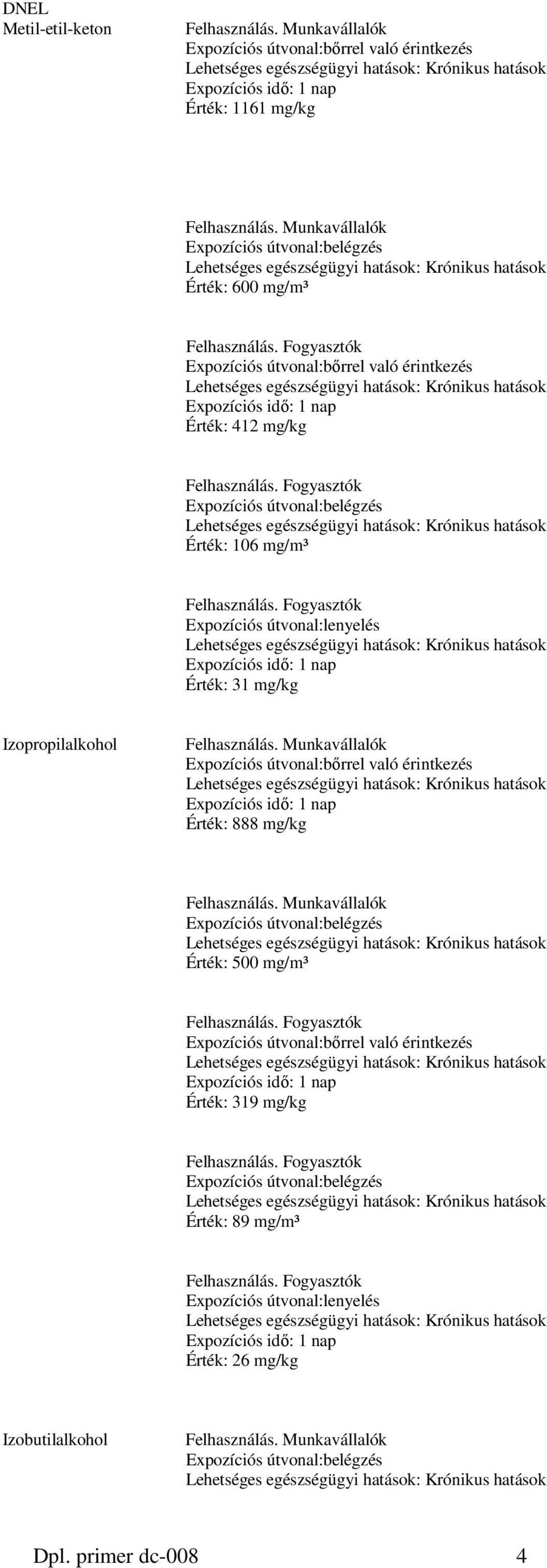 mg/kg Izopropilalkohol Felhasználás. Munkavállalók Expozíciós útvonal:bőrrel való érintkezés Érték: 888 mg/kg Felhasználás.