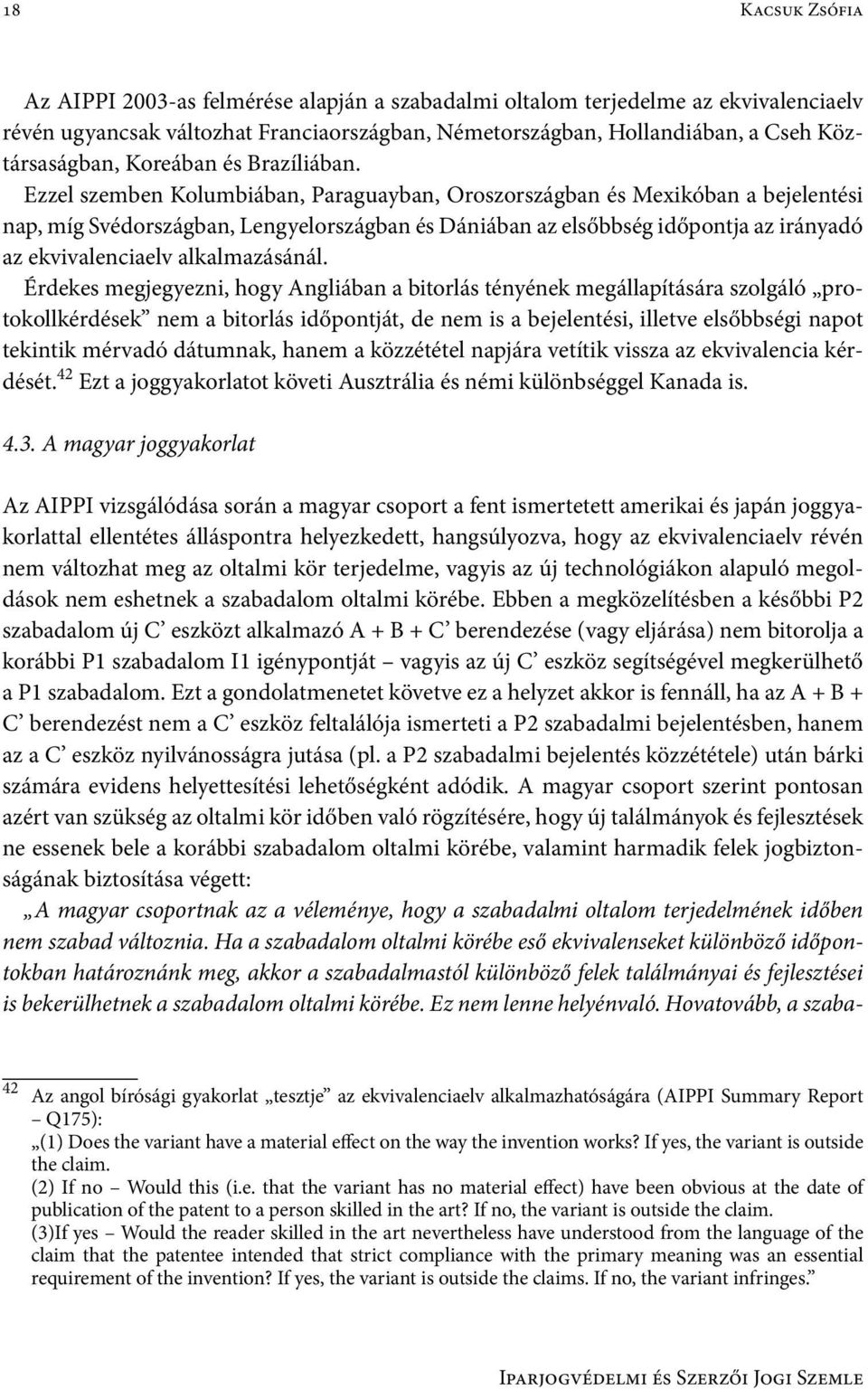 Ezzel szemben Kolumbiában, Paraguayban, Oroszországban és Mexikóban a bejelentési nap, míg Svédországban, Lengyelországban és Dániában az elsőbbség időpontja az irányadó az ekvivalenciaelv