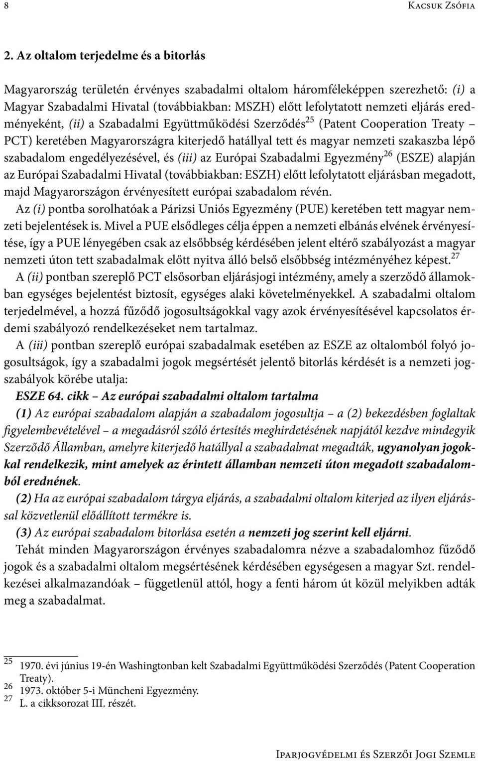 eljárás eredményeként, (ii) a Szabadalmi Együttműködési Szerződés 25 (Patent Cooperation Treaty PCT) keretében Magyarországra kiterjedő hatállyal tett és magyar nemzeti szakaszba lépő szabadalom