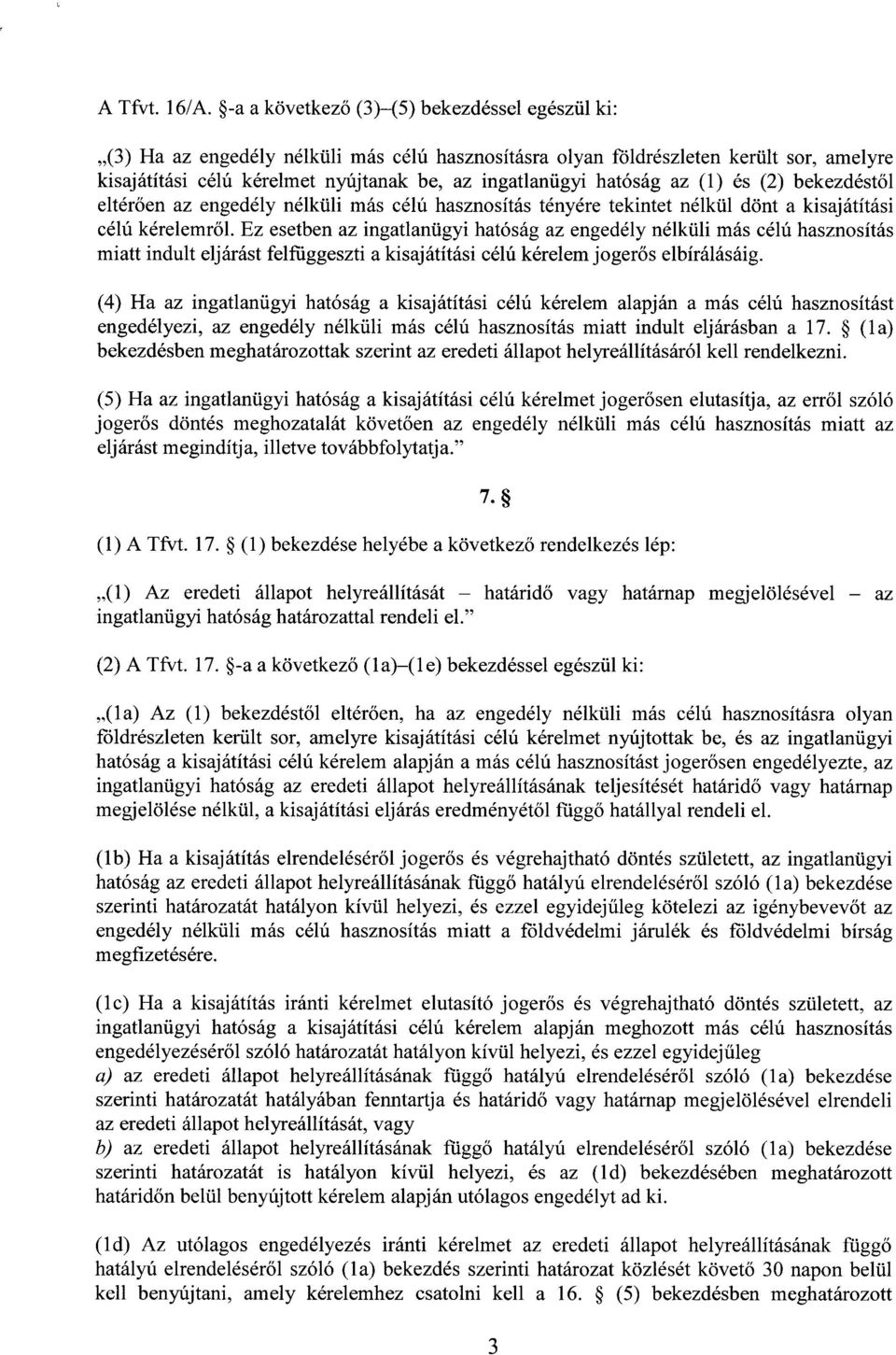 hatóság az (1) és (2) bekezdést ő l eltérően az engedély nélküli más célú hasznosítás tényére tekintet nélkül dönt a kisajátítás i célú kérelemről.