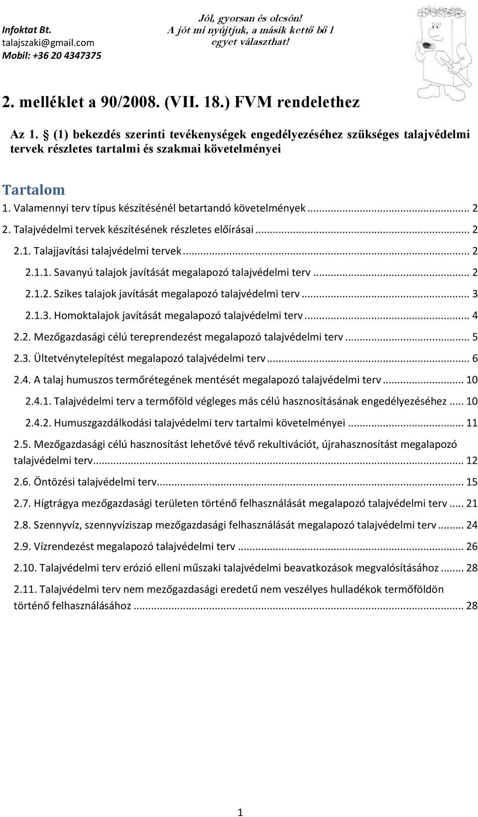 .. 2 2.1.2. Szikes talajok javítását megalapozó talajvédelmi terv... 3 2.1.3. Homoktalajok javítását megalapozó talajvédelmi terv... 4 2.2. Mezőgazdasági célú tereprendezést megalapozó talajvédelmi terv.