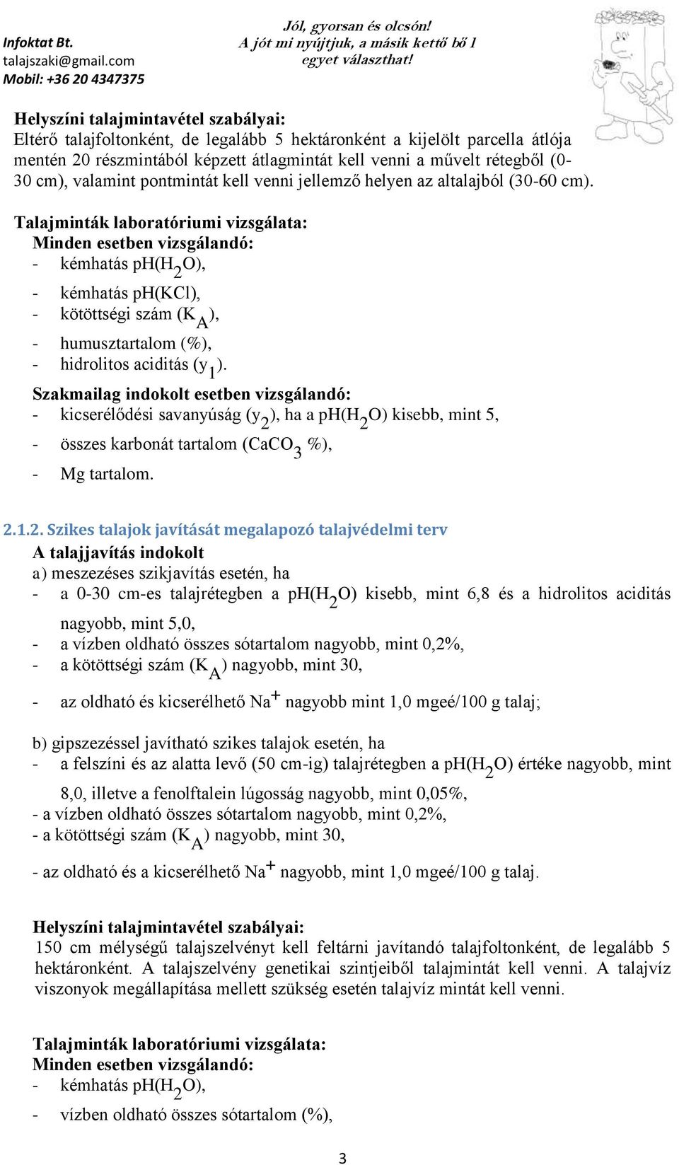 Talajminták laboratóriumi vizsgálata: Minden esetben vizsgálandó: - kémhatás ph(h 2 O - kémhatás ph(kcl - kötöttségi szám (K A - humusztartalom (% - hidrolitos aciditás (y 1 ).