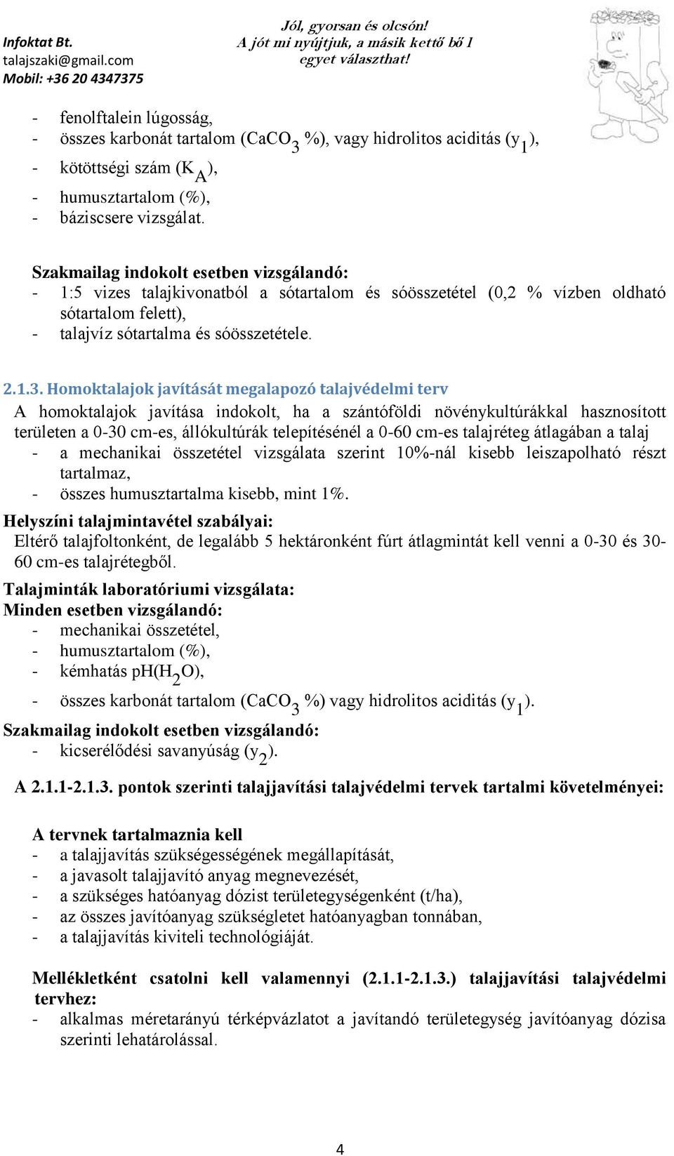 Homoktalajok javítását megalapozó talajvédelmi terv A homoktalajok javítása indokolt, ha a szántóföldi növénykultúrákkal hasznosított területen a 0-30 cm-es, állókultúrák telepítésénél a 0-60 cm-es