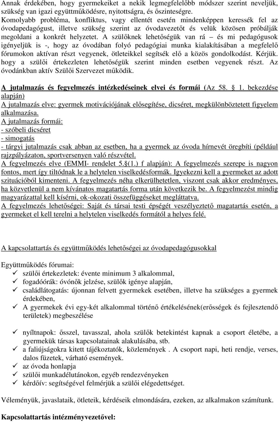 A szülőknek lehetőségük van rá és mi pedagógusok igényeljük is -, hogy az óvodában folyó pedagógiai munka kialakításában a megfelelő fórumokon aktívan részt vegyenek, ötleteikkel segítsék elő a közös
