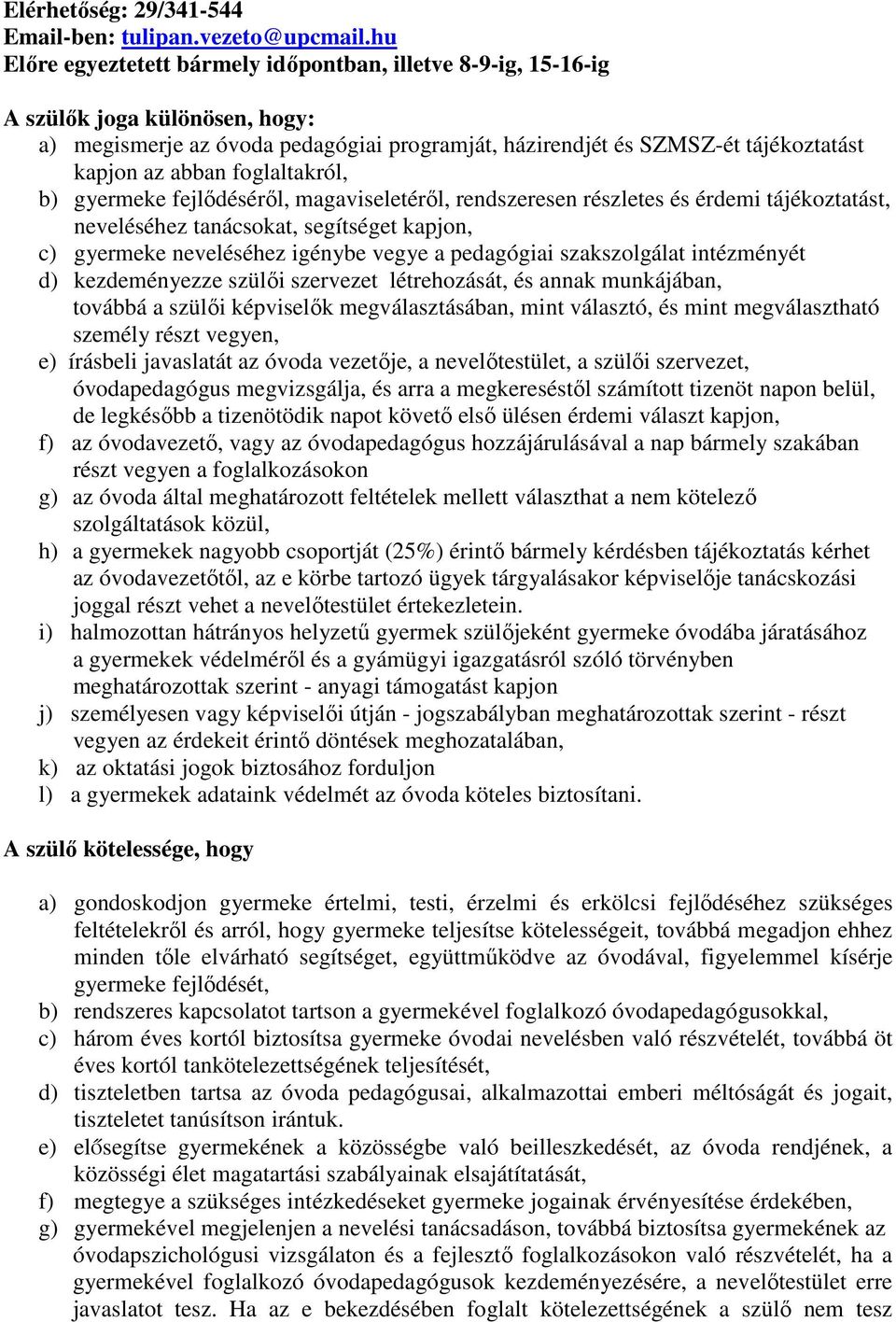foglaltakról, b) gyermeke fejlődéséről, magaviseletéről, rendszeresen részletes és érdemi tájékoztatást, neveléséhez tanácsokat, segítséget kapjon, c) gyermeke neveléséhez igénybe vegye a pedagógiai