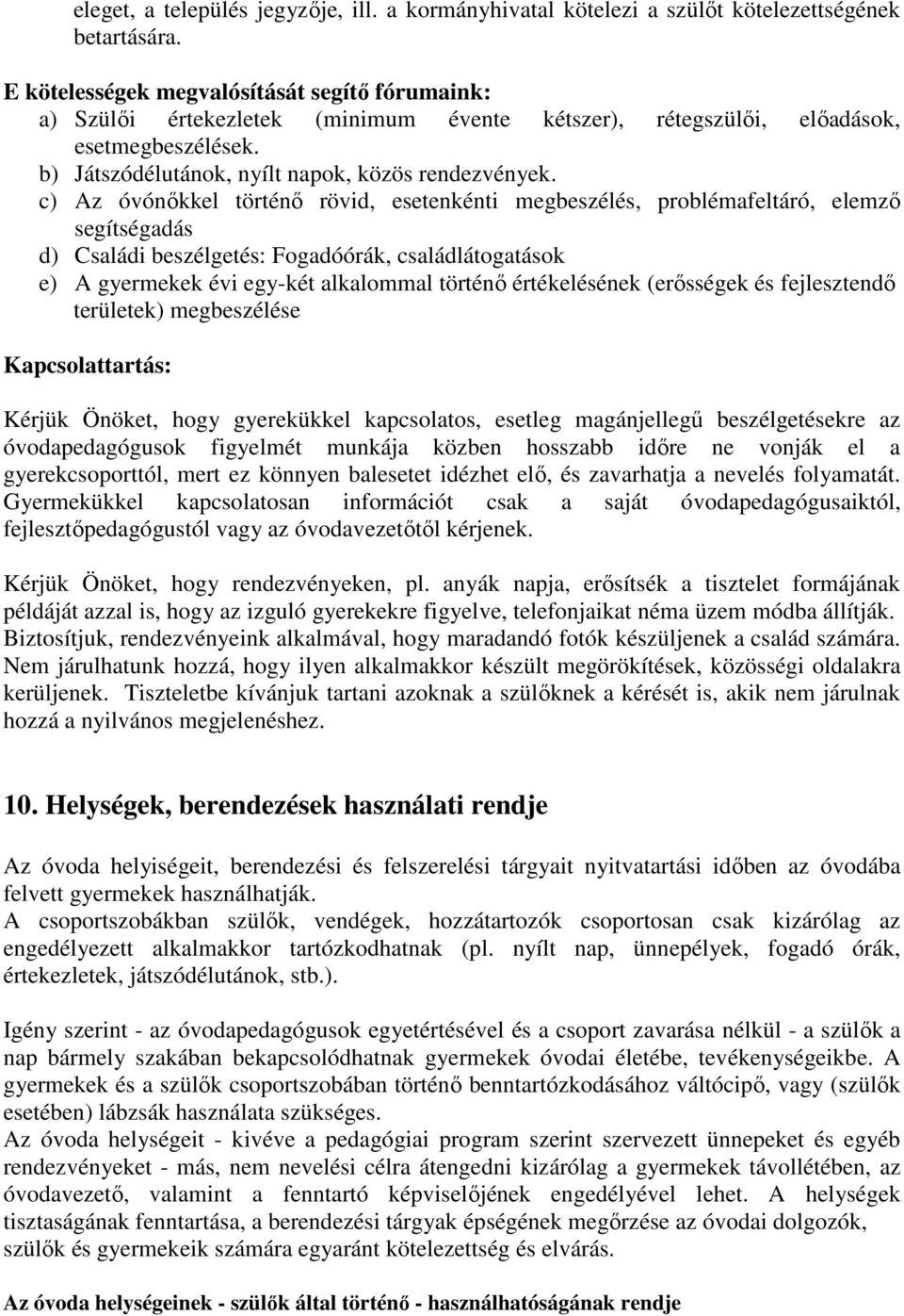 c) Az óvónőkkel történő rövid, esetenkénti megbeszélés, problémafeltáró, elemző segítségadás d) Családi beszélgetés: Fogadóórák, családlátogatások e) A gyermekek évi egy-két alkalommal történő