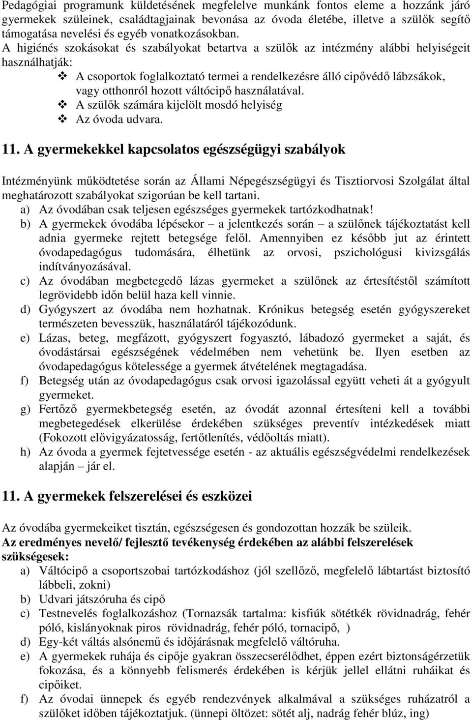 A higiénés szokásokat és szabályokat betartva a szülők az intézmény alábbi helyiségeit használhatják: A csoportok foglalkoztató termei a rendelkezésre álló cipővédő lábzsákok, vagy otthonról hozott