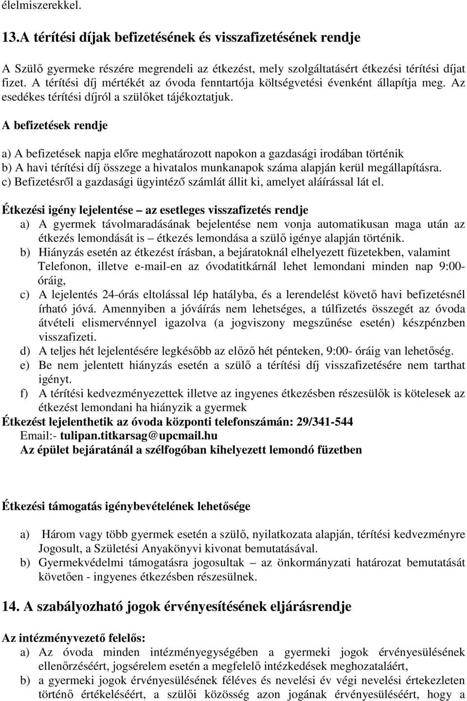 A befizetések rendje a) A befizetések napja előre meghatározott napokon a gazdasági irodában történik b) A havi térítési díj összege a hivatalos munkanapok száma alapján kerül megállapításra.