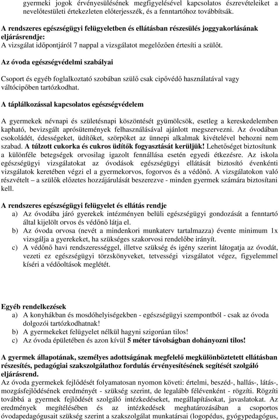 Az óvoda egészségvédelmi szabályai Csoport és egyéb foglalkoztató szobában szülő csak cipővédő használatával vagy váltócipőben tartózkodhat.