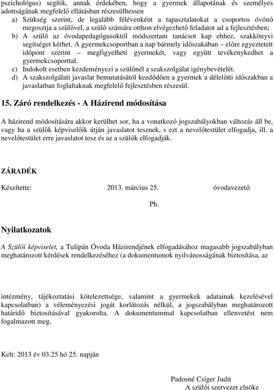 A gyermekcsoportban a nap bármely időszakában előre egyeztetett időpont szerint megfigyelheti gyermekét, vagy együtt tevékenykedhet a gyermekcsoporttal.