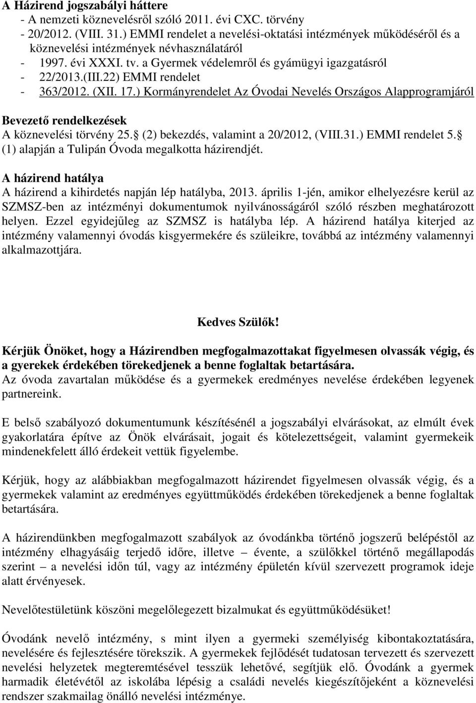 22) EMMI rendelet - 363/2012. (XII. 17.) Kormányrendelet Az Óvodai Nevelés Országos Alapprogramjáról Bevezető rendelkezések A köznevelési törvény 25. (2) bekezdés, valamint a 20/2012, (VIII.31.