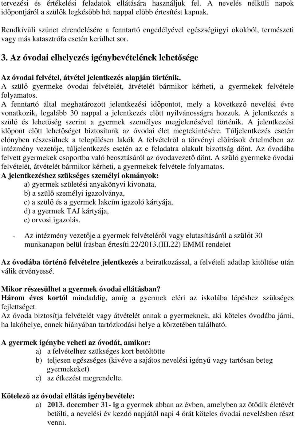 Az óvodai elhelyezés igénybevételének lehetősége Az óvodai felvétel, átvétel jelentkezés alapján történik.