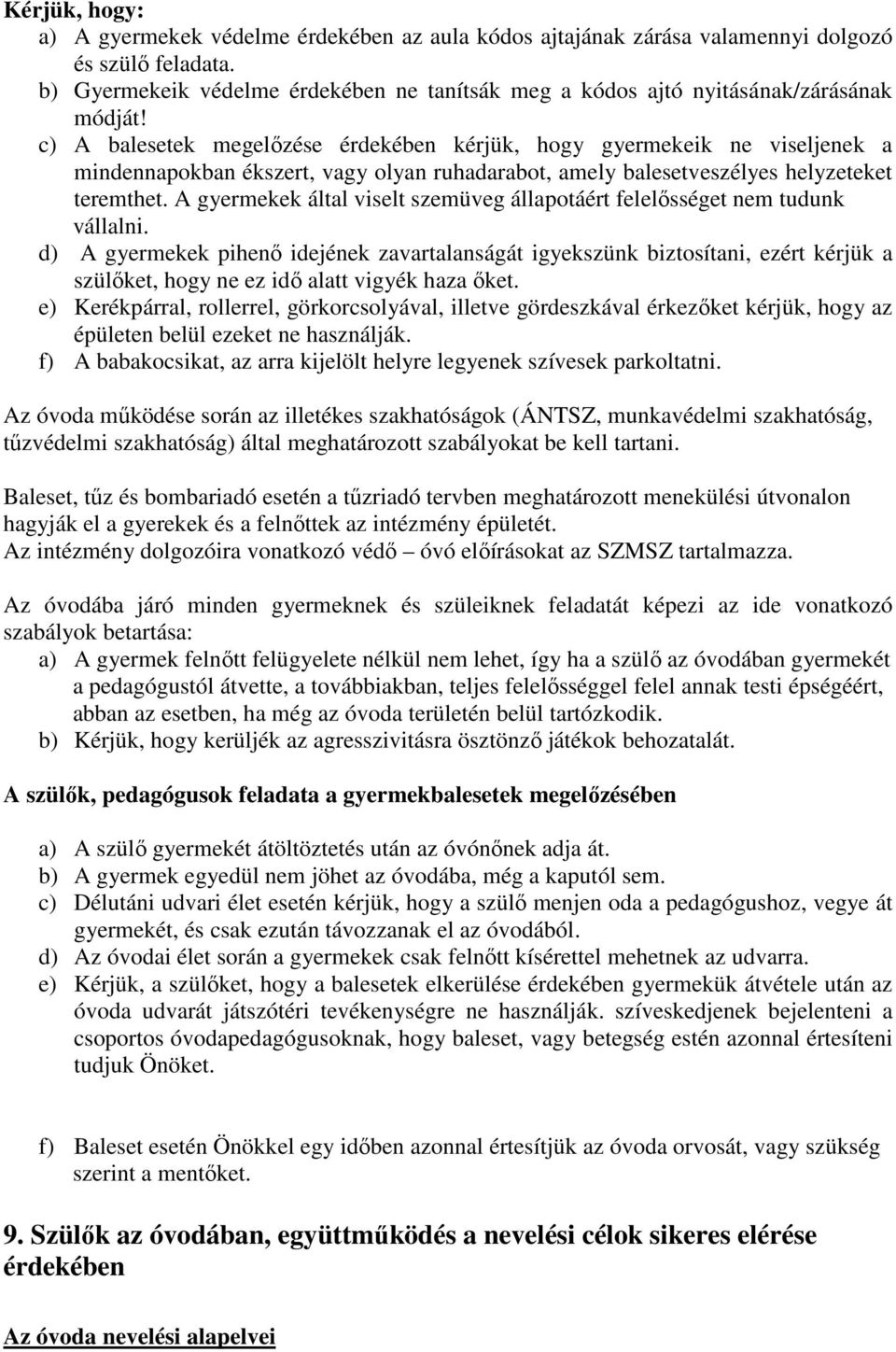 c) A balesetek megelőzése érdekében kérjük, hogy gyermekeik ne viseljenek a mindennapokban ékszert, vagy olyan ruhadarabot, amely balesetveszélyes helyzeteket teremthet.