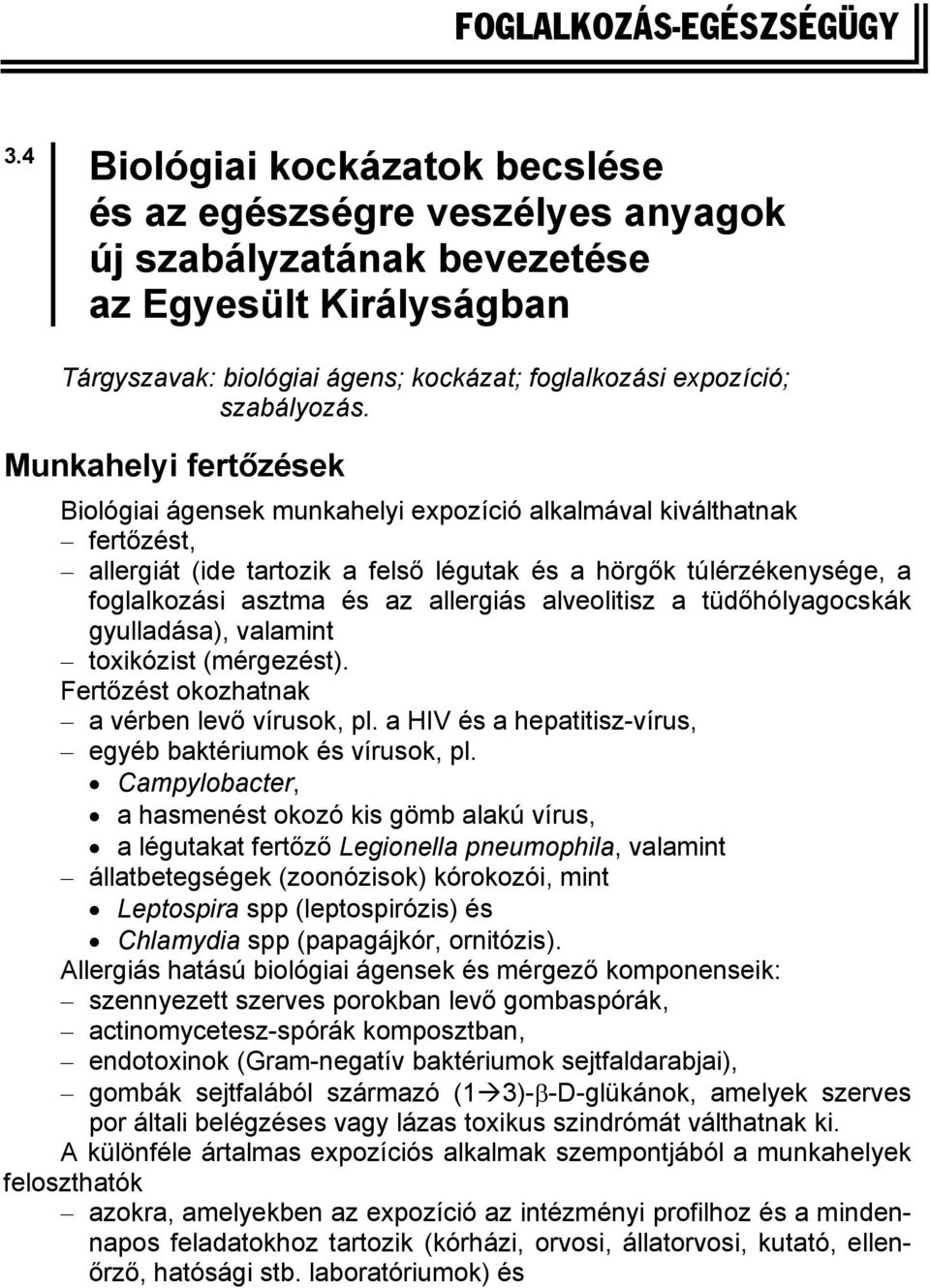 Munkahelyi fertőzések Biológiai ágensek munkahelyi expozíció alkalmával kiválthatnak fertőzést, allergiát (ide tartozik a felső légutak és a hörgők túlérzékenysége, a foglalkozási asztma és az