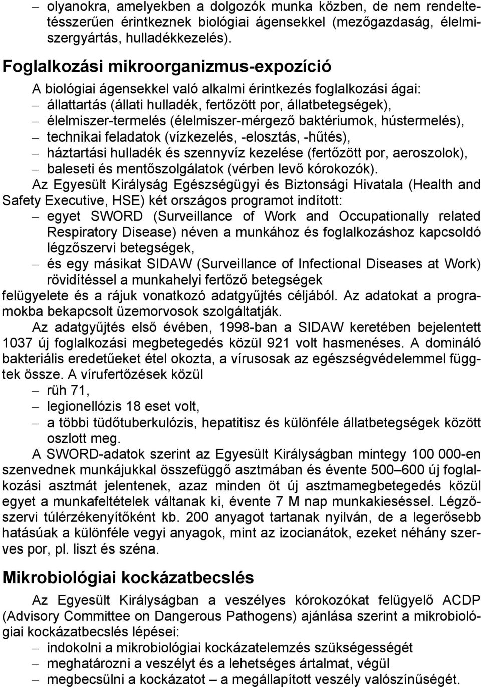 (élelmiszer-mérgező baktériumok, hústermelés), technikai feladatok (vízkezelés, -elosztás, -hűtés), háztartási hulladék és szennyvíz kezelése (fertőzött por, aeroszolok), baleseti és mentőszolgálatok