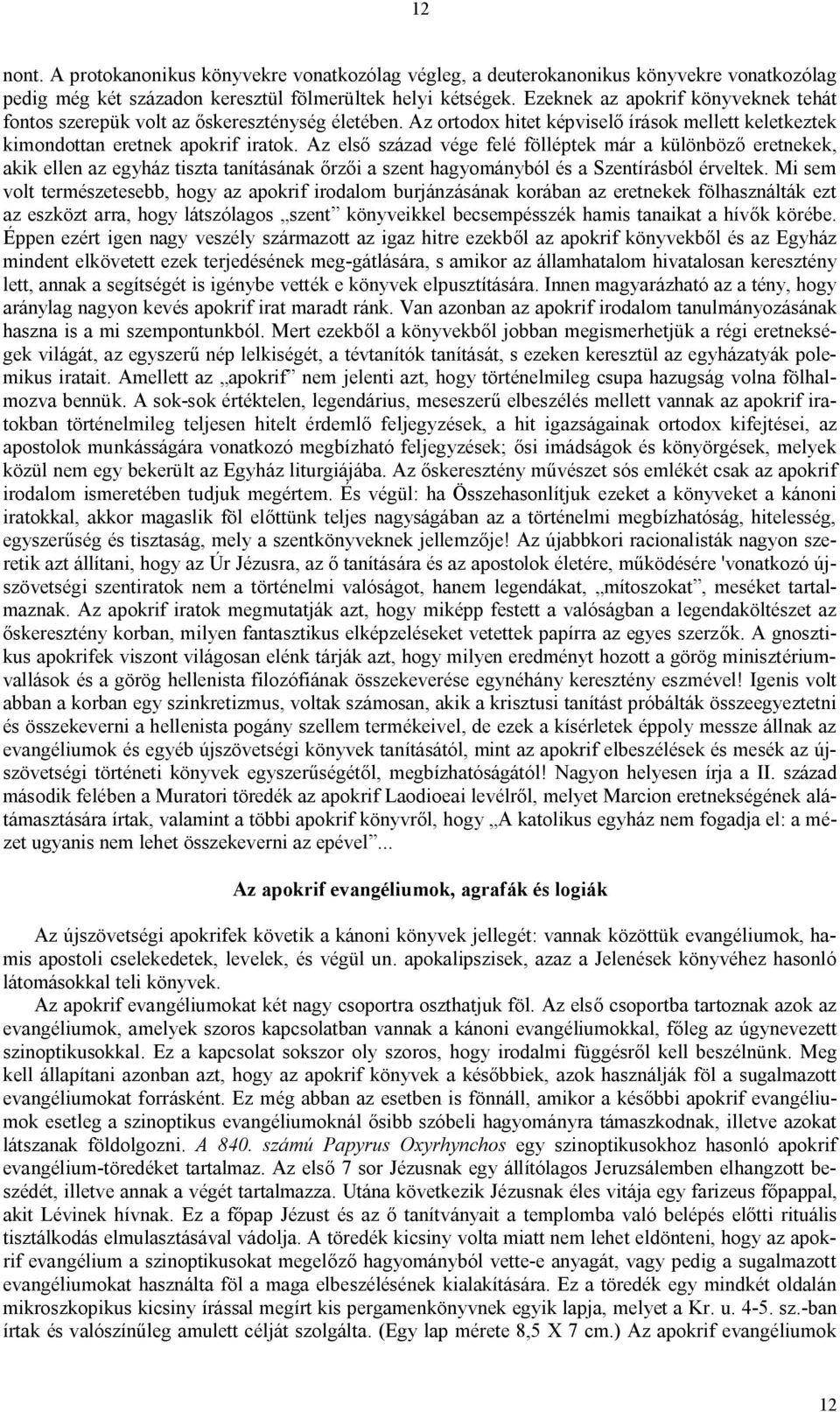 Az első század vége felé fölléptek már a különböző eretnekek, akik ellen az egyház tiszta tanításának őrzői a szent hagyományból és a Szentírásból érveltek.