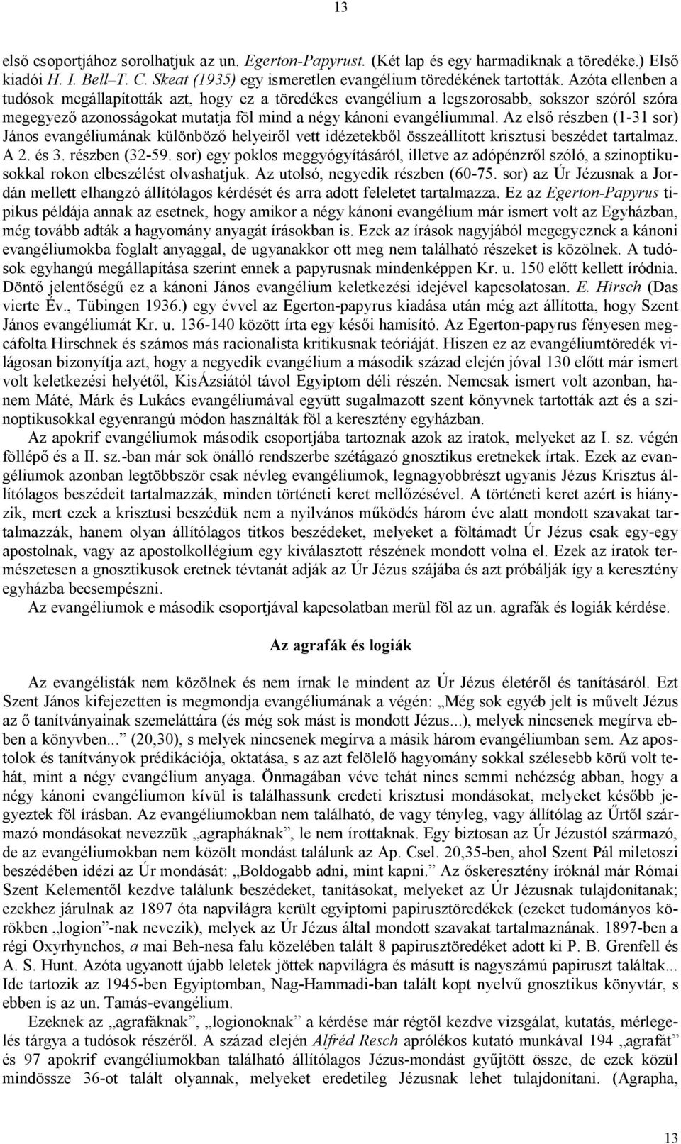 Az első részben (1-31 sor) János evangéliumának különböző helyeiről vett idézetekből összeállított krisztusi beszédet tartalmaz. A 2. és 3. részben (32-59.