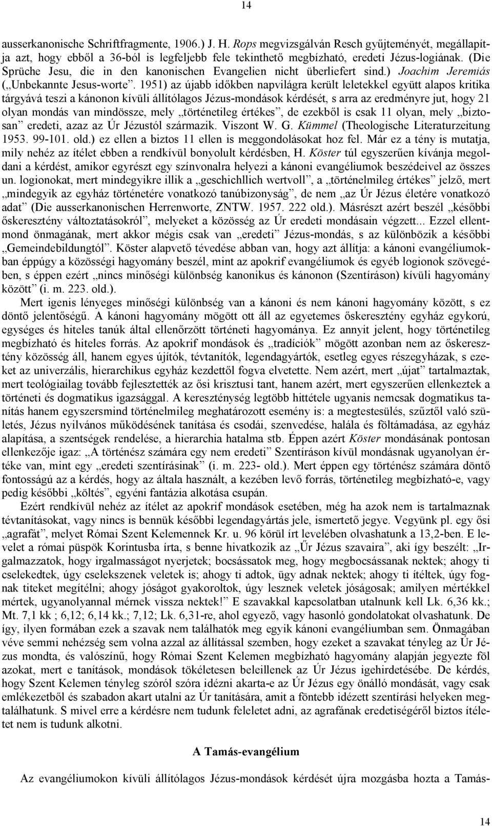 1951) az újabb időkben napvilágra került leletekkel együtt alapos kritika tárgyává teszi a kánonon kívüli állítólagos Jézus-mondások kérdését, s arra az eredményre jut, hogy 21 olyan mondás van