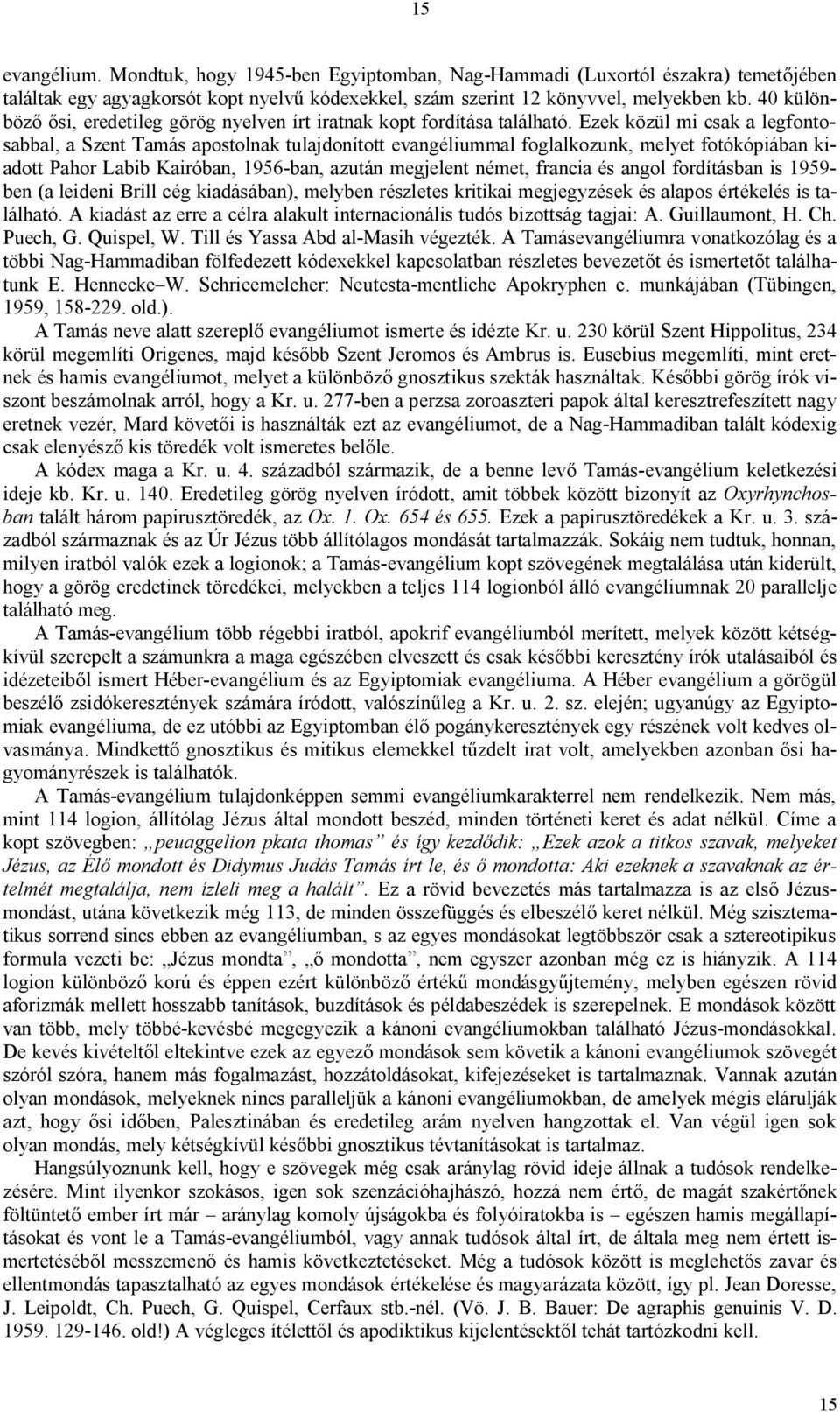 Ezek közül mi csak a legfontosabbal, a Szent Tamás apostolnak tulajdonított evangéliummal foglalkozunk, melyet fotókópiában kiadott Pahor Labib Kairóban, 1956-ban, azután megjelent német, francia és