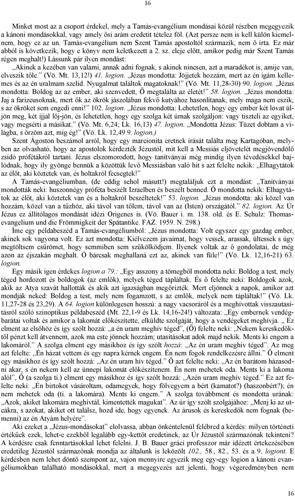 ) Lássunk pár ilyen mondást: Akinek a kezében van valami, annak adni fognak, s akinek nincsen, azt a maradékot is, amije van, elveszik tőle. (Vö. Mt. 13,12!) 41. logion.