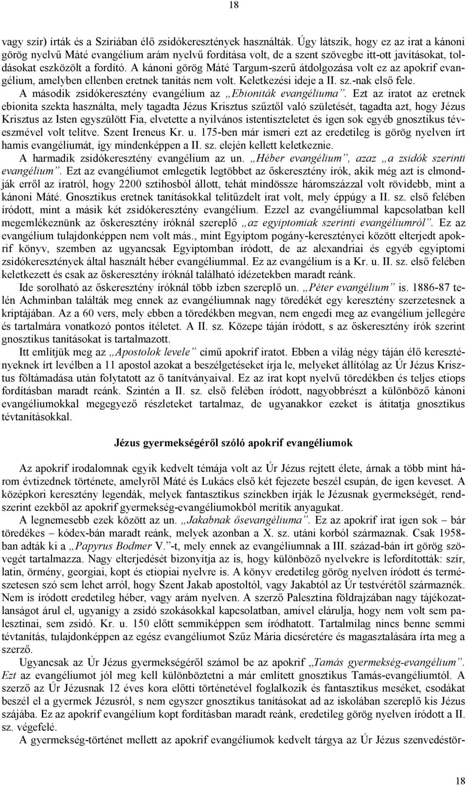 A kánoni görög Máté Targum-szerű átdolgozása volt ez az apokrif evangélium, amelyben ellenben eretnek tanítás nem volt. Keletkezési ideje a II. sz.-nak első fele.