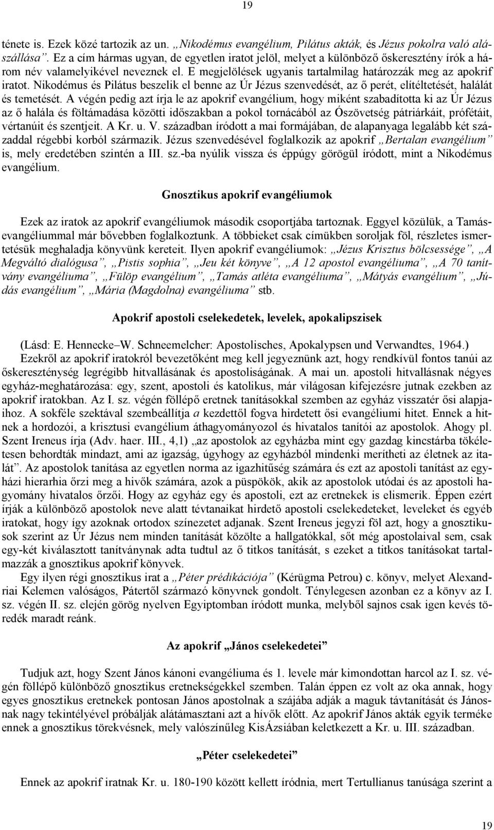 Nikodémus és Pilátus beszelik el benne az Úr Jézus szenvedését, az ő perét, elítéltetését, halálát és temetését.