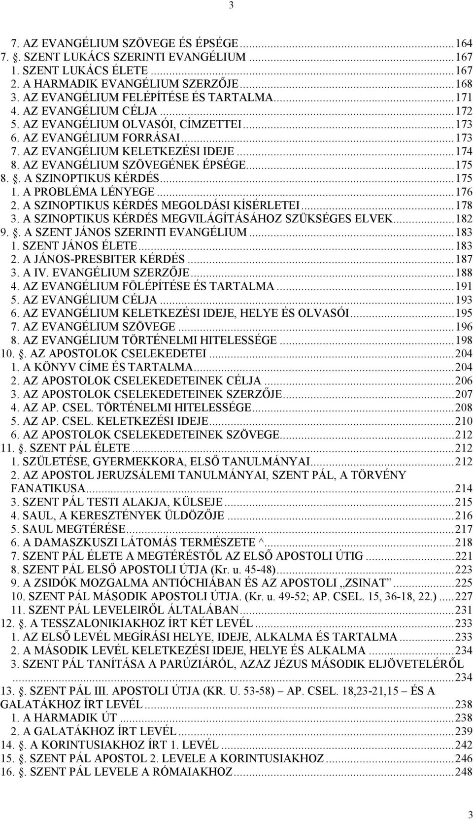 . A SZINOPTIKUS KÉRDÉS...175 1. A PROBLÉMA LÉNYEGE...176 2. A SZINOPTIKUS KÉRDÉS MEGOLDÁSI KÍSÉRLETEI...178 3. A SZINOPTIKUS KÉRDÉS MEGVILÁGÍTÁSÁHOZ SZÜKSÉGES ELVEK...182 9.