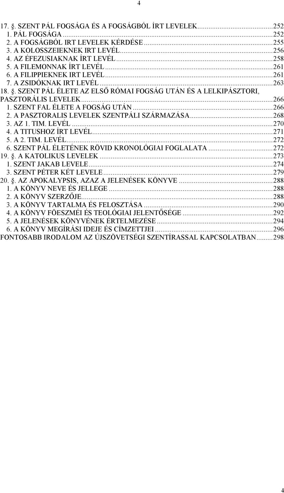 SZENT FAL ÉLETE A FOGSÁG UTÁN...266 2. A PASZTORALIS LEVELEK SZENTPÁLI SZÁRMAZÁSA...268 3. AZ 1. TIM. LEVÉL...270 4. A TITUSHOZ ÍRT LEVÉL...271 5. A 2. TIM. LEVÉL...272 6.