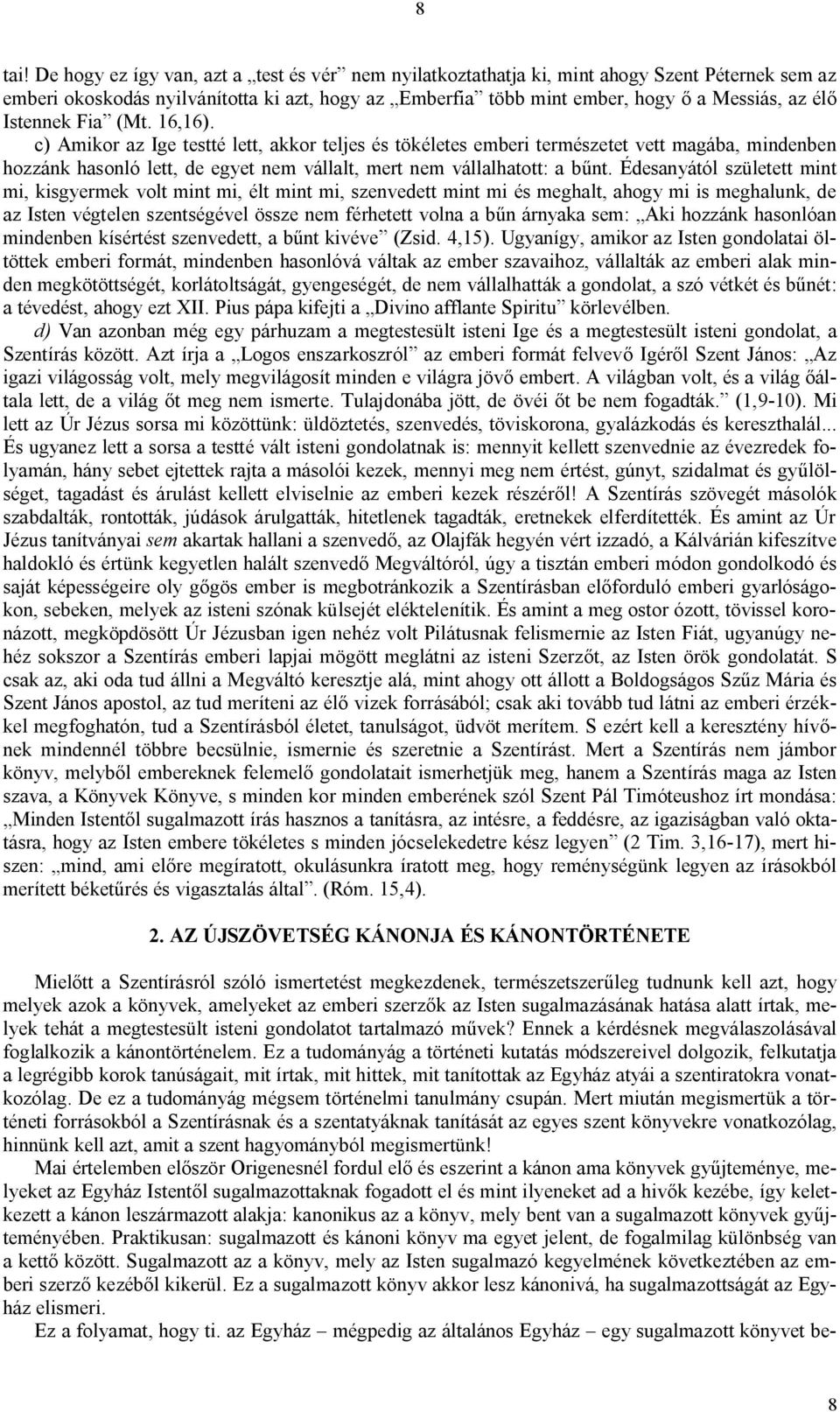 Istennek Fia (Mt. 16,16). c) Amikor az Ige testté lett, akkor teljes és tökéletes emberi természetet vett magába, mindenben hozzánk hasonló lett, de egyet nem vállalt, mert nem vállalhatott: a bűnt.