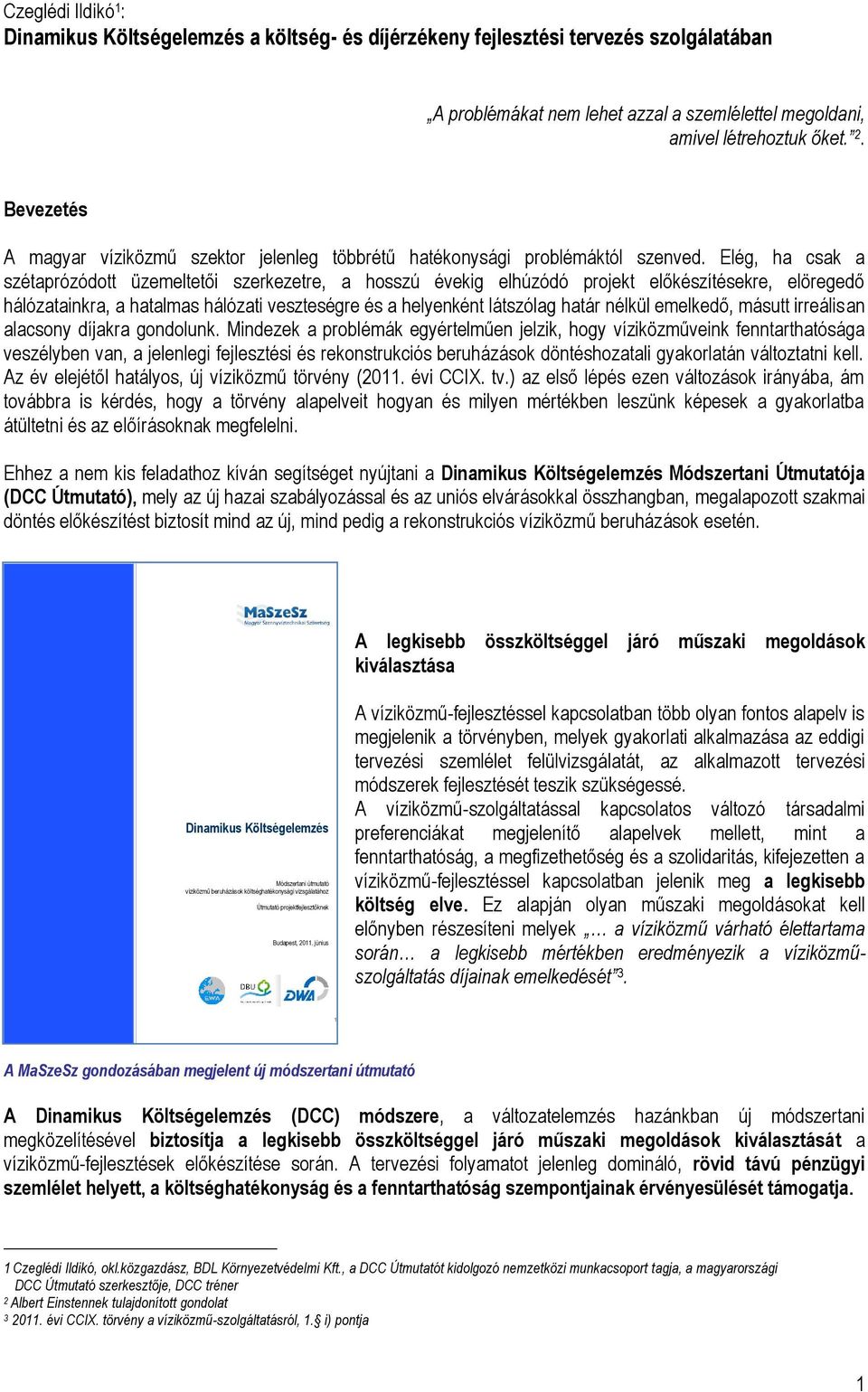 Elég, ha csak a szétaprózódott üzemeltetői szerkezetre, a hosszú évekig elhúzódó projekt előkészítésekre, elöregedő hálózatainkra, a hatalmas hálózati veszteségre és a helyenként látszólag határ