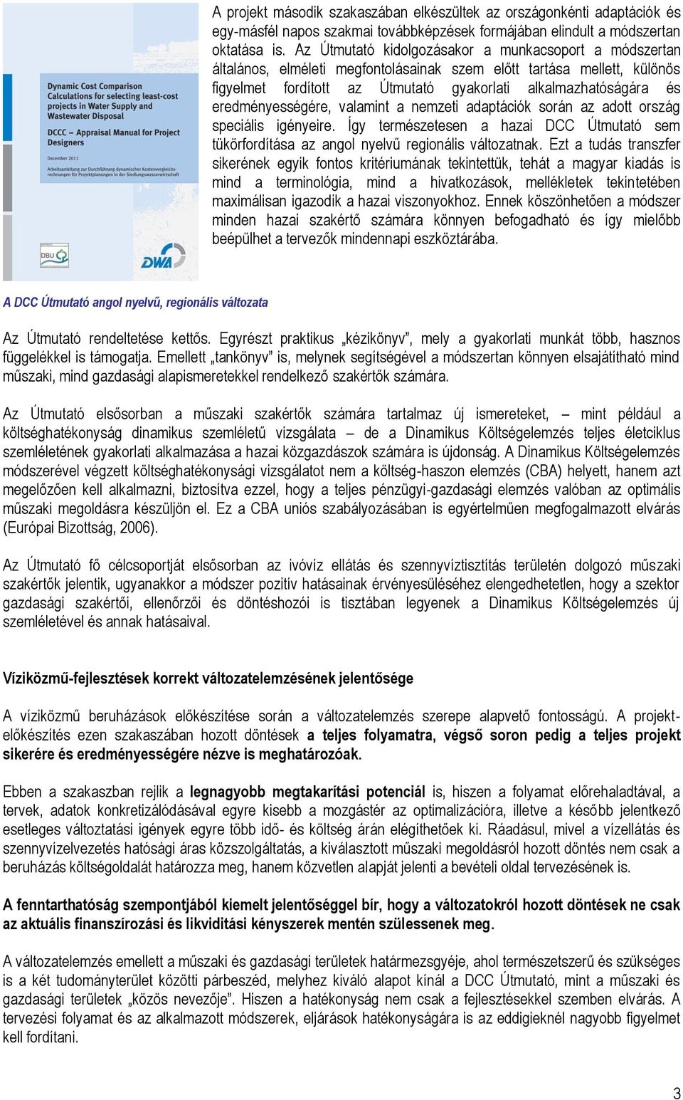 eredményességére, valamint a nemzeti adaptációk során az adott ország speciális igényeire. Így természetesen a hazai DCC Útmutató sem tükörfordítása az angol nyelvű regionális változatnak.