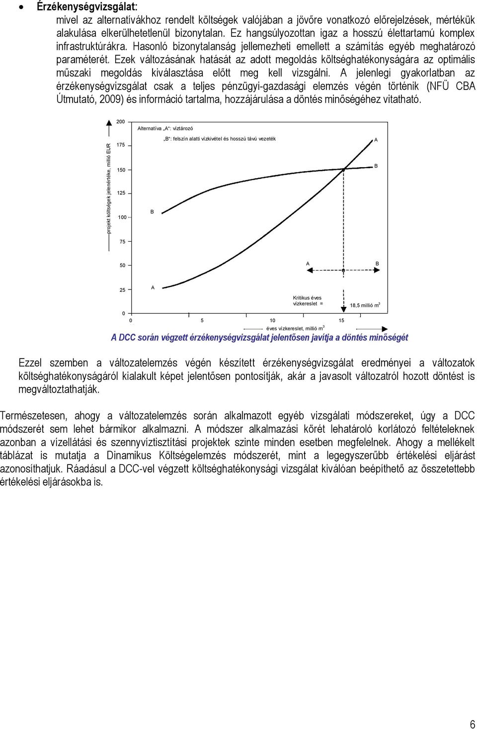 Ezek változásának hatását az adott megoldás költséghatékonyságára az optimális műszaki megoldás kiválasztása előtt meg kell vizsgálni.