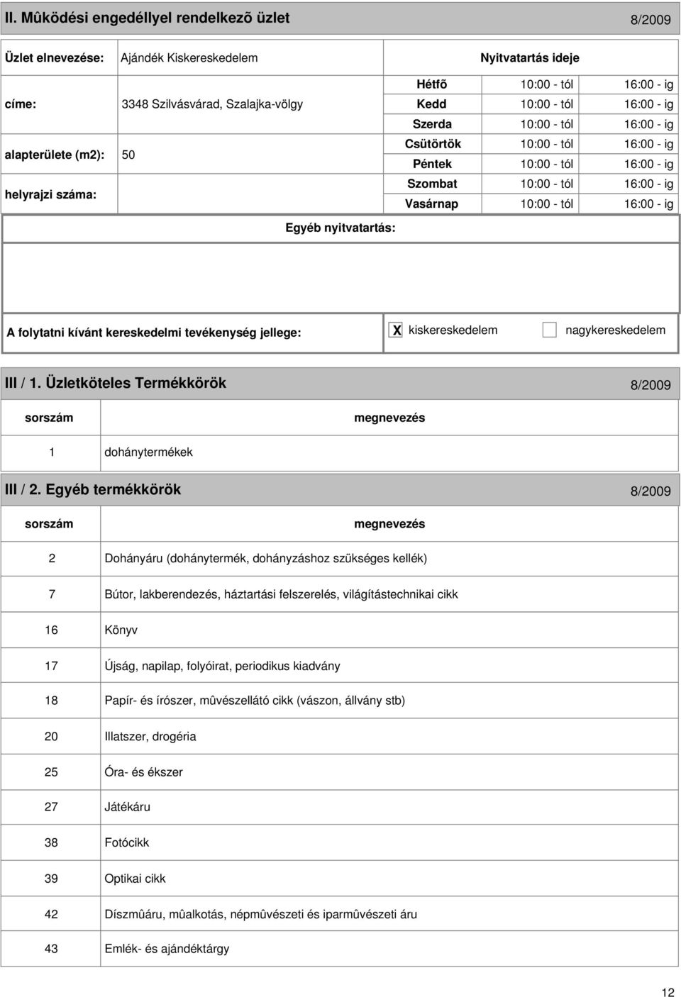 Egyéb termékkörök 8/2009 2 Dohányáru (dohánytermék, dohányzáshoz szükséges kellék) 7 Bútor, lakberendezés, háztartási felszerelés, világítástechnikai cikk 16 Könyv 17 18 Újság, napilap, folyóirat,