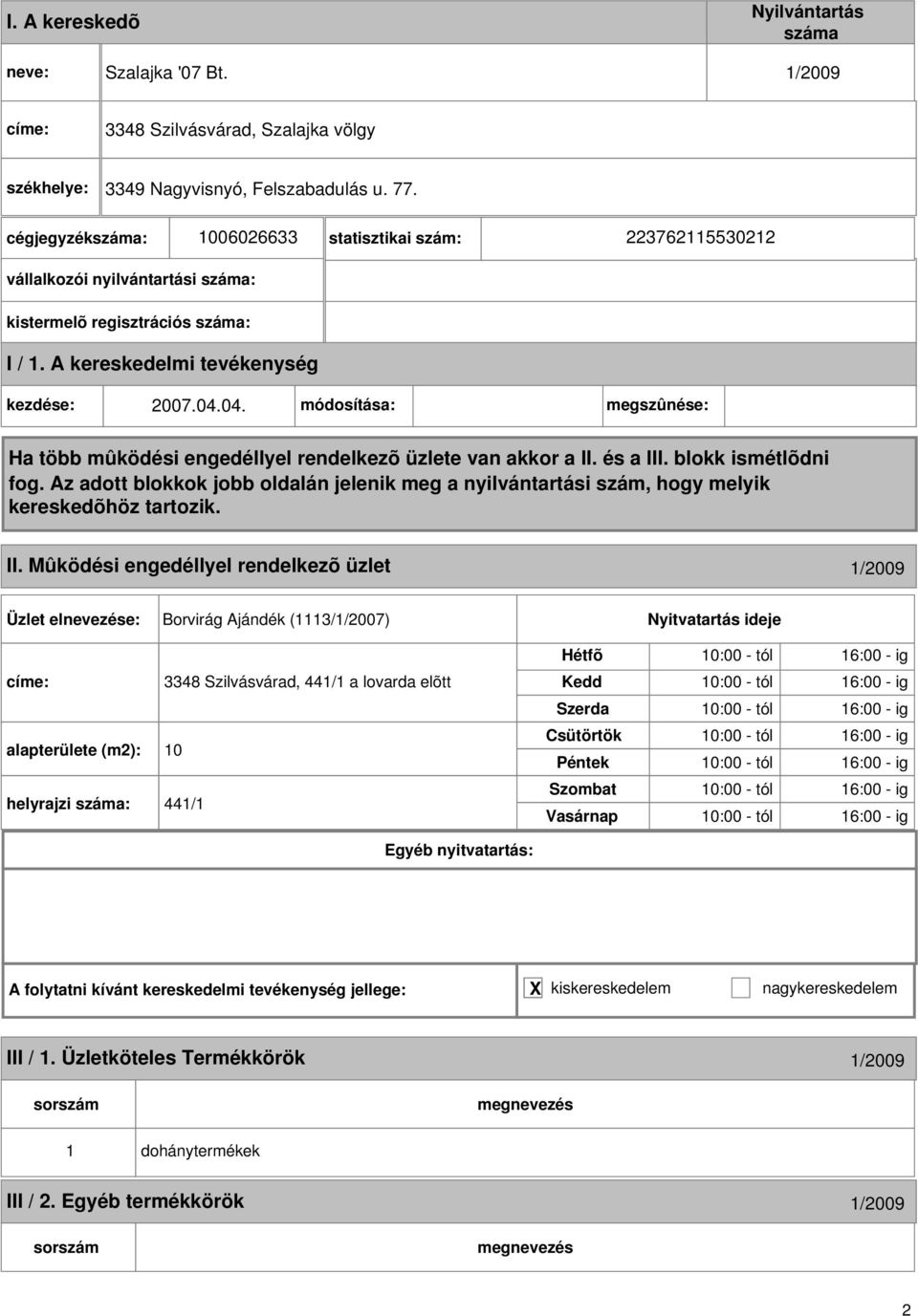 Mûködési engedéllyel rendelkezõ üzlet 1/2009 Borvirág Ajándék (1113/1/2007) címe: 3348 Szilvásvárad, 441/1 a lovarda elõtt alapterülete (m2): 10 helyrajzi :
