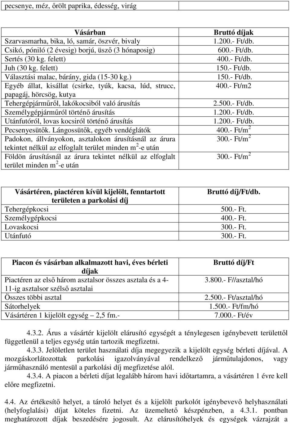 - Ft/m2 papagáj, hörcsög, kutya Tehergépjárműről, lakókocsiból való árusítás 2.500.- Ft/db. Személygépjárműról történő árusítás 1.200.- Ft/db. Utánfutóról, lovas kocsiról történő árusítás 1.200.- Ft/db. Pecsenyesütők.