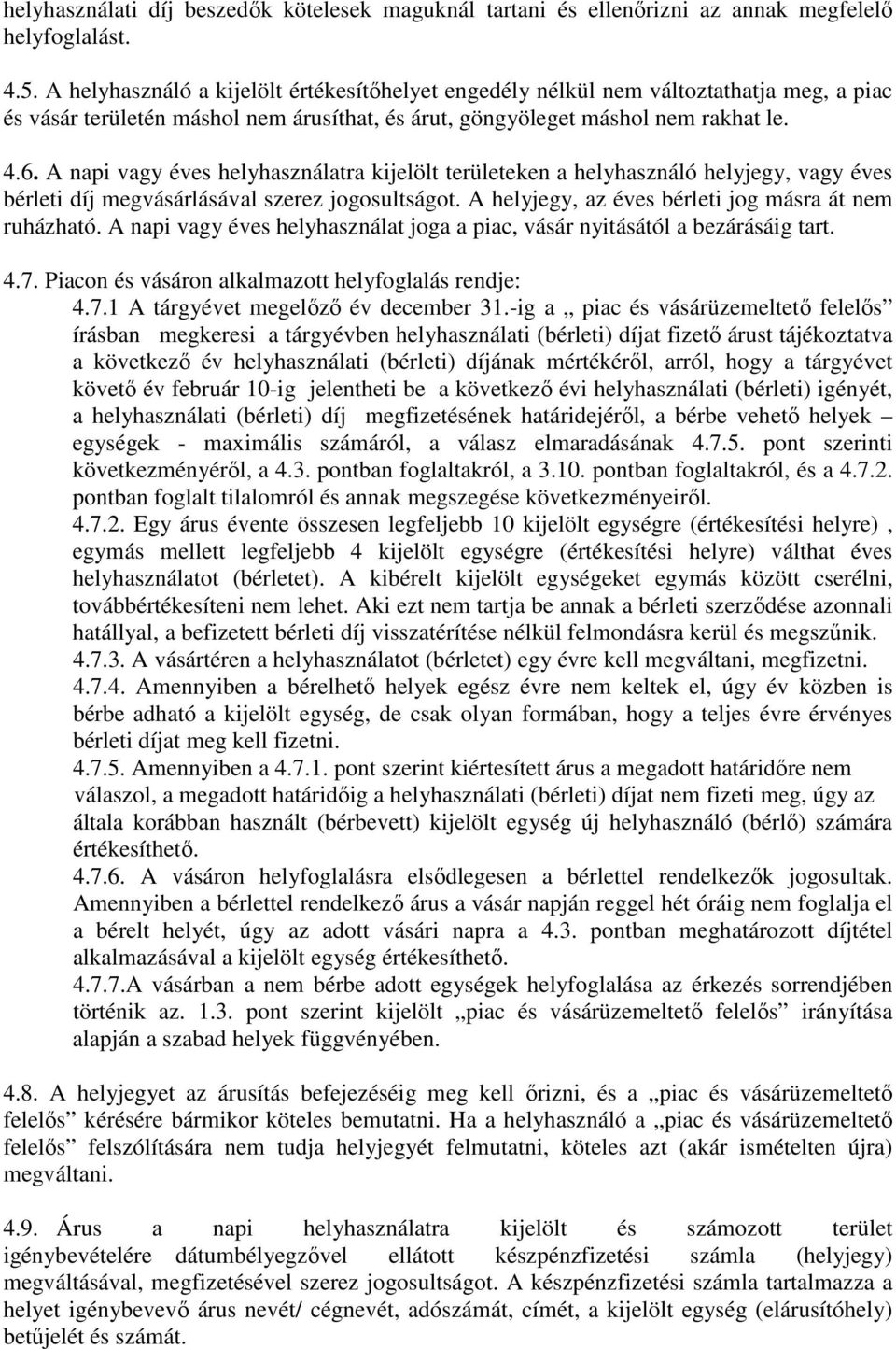 A napi vagy éves helyhasználatra kijelölt területeken a helyhasználó helyjegy, vagy éves bérleti díj megvásárlásával szerez jogosultságot. A helyjegy, az éves bérleti jog másra át nem ruházható.