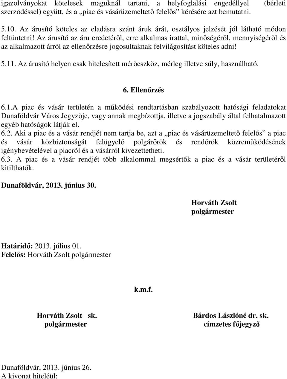Az árusító az áru eredetéről, erre alkalmas irattal, minőségéről, mennyiségéről és az alkalmazott árról az ellenőrzésre jogosultaknak felvilágosítást köteles adni! 5.11.