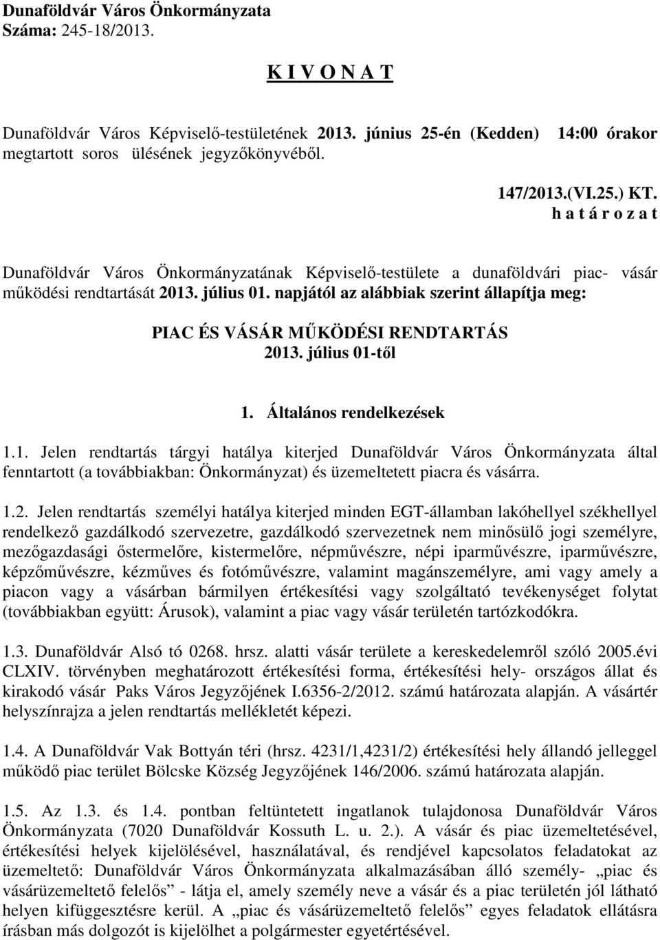 . július 01-től 1. Általános rendelkezések 1.1. Jelen rendtartás tárgyi hatálya kiterjed Dunaföldvár Város Önkormányzata által fenntartott (a továbbiakban: Önkormányzat) és üzemeltetett piacra és vásárra.